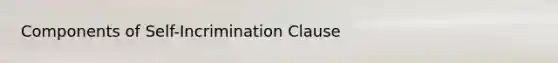 Components of Self-Incrimination Clause