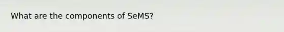 What are the components of SeMS?