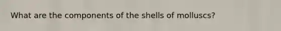 What are the components of the shells of molluscs?