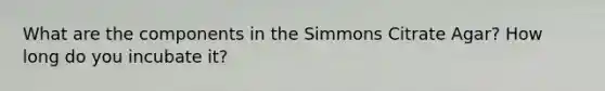 What are the components in the Simmons Citrate Agar? How long do you incubate it?