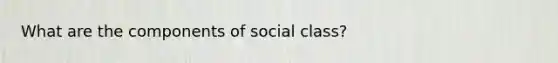 What are the components of social class?