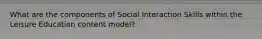 What are the components of Social Interaction Skills within the Leisure Education content model?