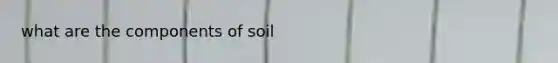 what are the components of soil