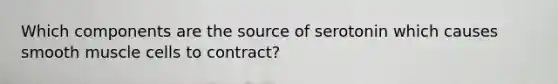 Which components are the source of serotonin which causes smooth muscle cells to contract?