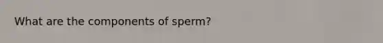 What are the components of sperm?