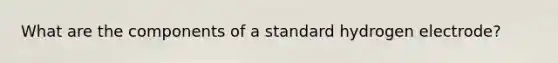 What are the components of a standard hydrogen electrode?