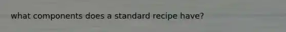 what components does a standard recipe have?