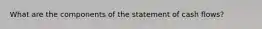 What are the components of the statement of cash flows?