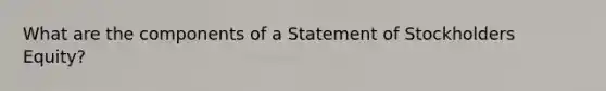 What are the components of a Statement of Stockholders Equity?