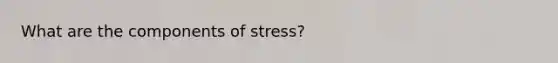 What are the components of stress?