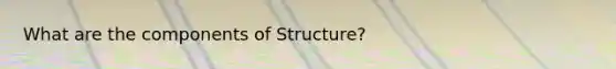 What are the components of Structure?