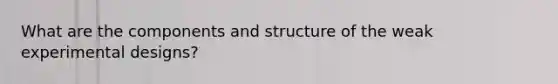 What are the components and structure of the weak experimental designs?