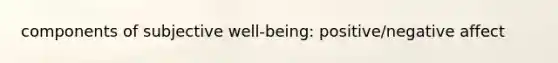 components of subjective well-being: positive/negative affect