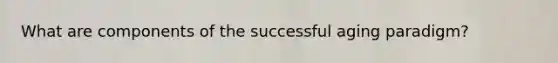 What are components of the successful aging paradigm?