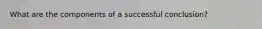 What are the components of a successful conclusion?