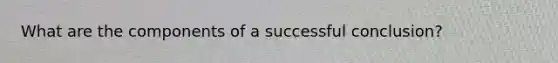 What are the components of a successful conclusion?