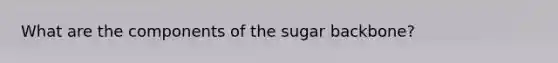 What are the components of the sugar backbone?