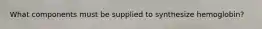 What components must be supplied to synthesize hemoglobin?