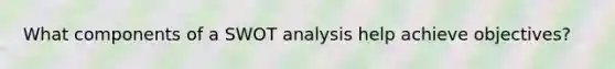 What components of a SWOT analysis help achieve objectives?