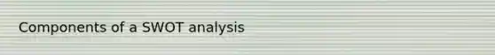 Components of a SWOT analysis