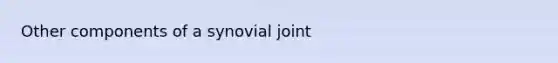 Other components of a synovial joint