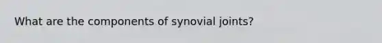 What are the components of synovial joints?