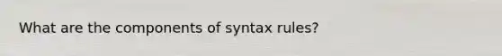 What are the components of syntax rules?