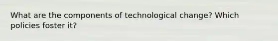 What are the components of technological change? Which policies foster it?