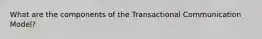 What are the components of the Transactional Communication Model?