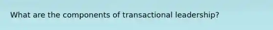 What are the components of transactional leadership?