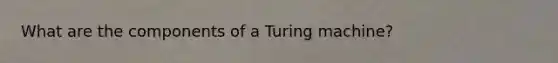 What are the components of a Turing machine?