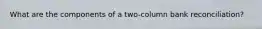 What are the components of a two-column bank reconciliation?