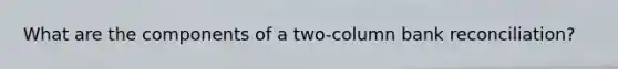 What are the components of a two-column bank reconciliation?