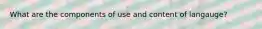 What are the components of use and content of langauge?