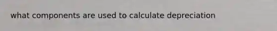 what components are used to calculate depreciation