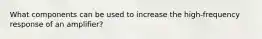 What components can be used to increase the high-frequency response of an amplifier?