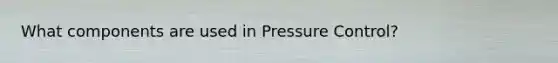 What components are used in Pressure Control?