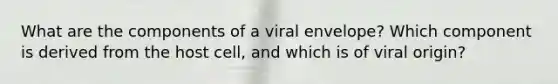 What are the components of a viral envelope? Which component is derived from the host cell, and which is of viral origin?