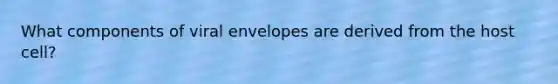 What components of viral envelopes are derived from the host cell?