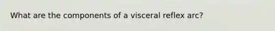 What are the components of a visceral reflex arc?