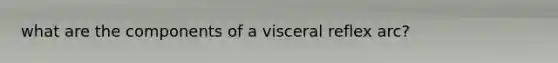 what are the components of a visceral reflex arc?