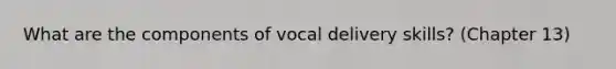 What are the components of vocal delivery skills? (Chapter 13)