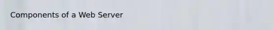 Components of a Web Server