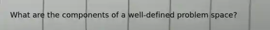 What are the components of a well-defined problem space?