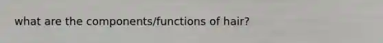 what are the components/functions of hair?