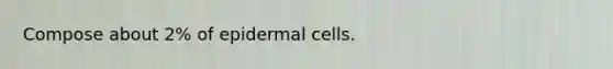 Compose about 2% of epidermal cells.