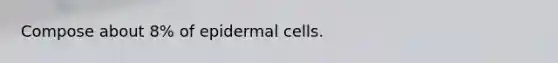 Compose about 8% of epidermal cells.