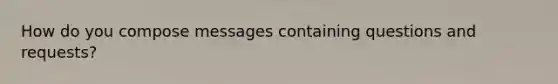 How do you compose messages containing questions and requests?