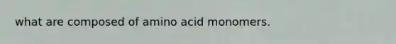 what are composed of amino acid monomers.