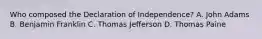 Who composed the Declaration of Independence? A. John Adams B. Benjamin Franklin C. Thomas Jefferson D. Thomas Paine